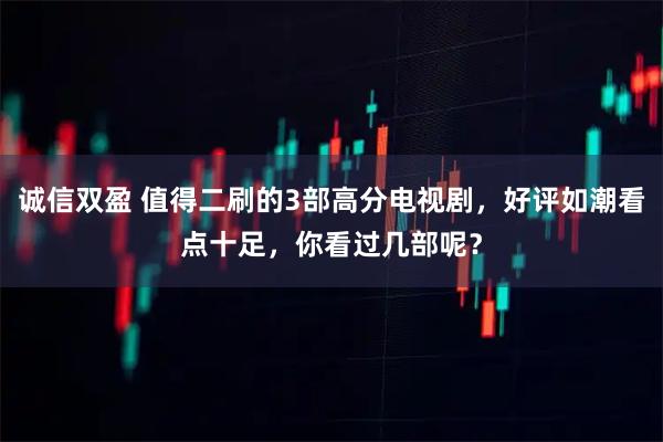 诚信双盈 值得二刷的3部高分电视剧，好评如潮看点十足，你看过几部呢？