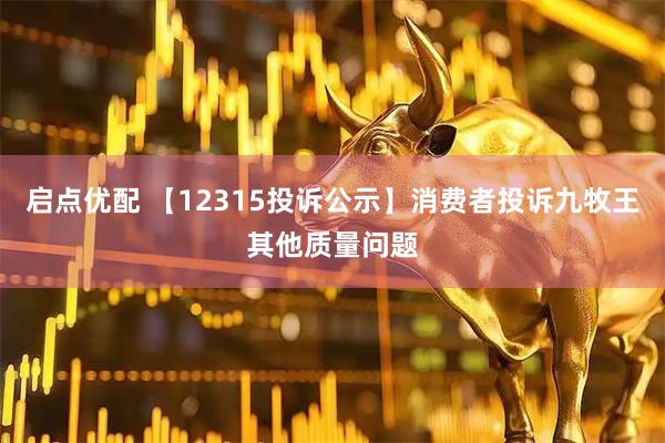 启点优配 【12315投诉公示】消费者投诉九牧王其他质量问题