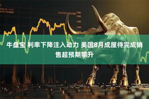 牛盘宝 利率下降注入动力 美国8月成屋待完成销售超预期攀升
