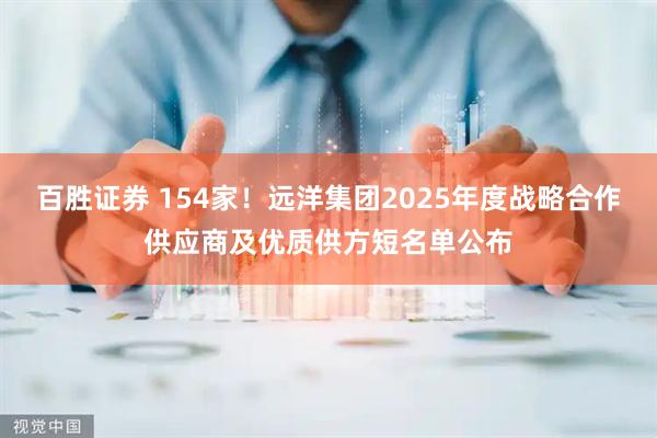 百胜证券 154家！远洋集团2025年度战略合作供应商及优质供方短名单公布